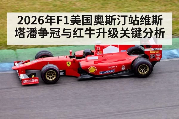 2026年F1美国奥斯汀站维斯塔潘争冠与红牛升级关键分析